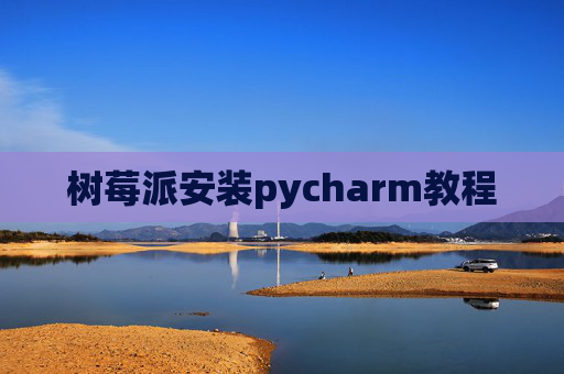 树莓派安装pycharm教程